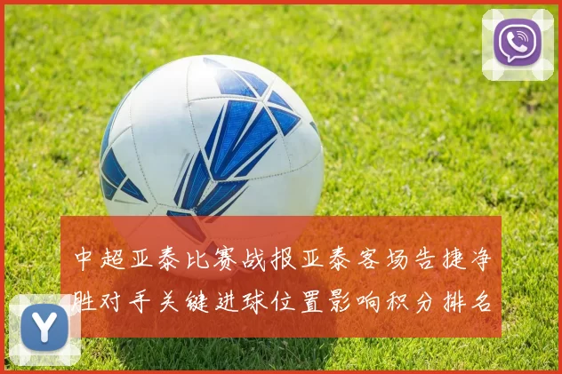 中超亚泰比赛战报亚泰客场告捷净胜对手关键进球位置影响积分排名