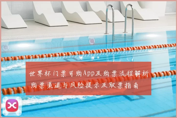 世界杯门票可购App及购票流程解析 购票渠道与风险提示及取票指南