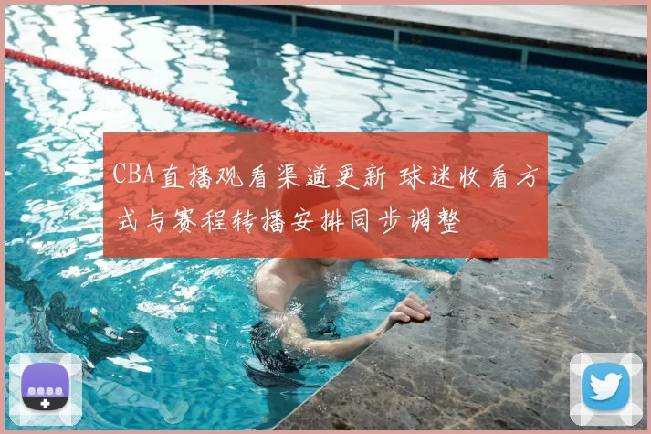 CBA直播观看渠道更新 球迷收看方式与赛程转播安排同步调整