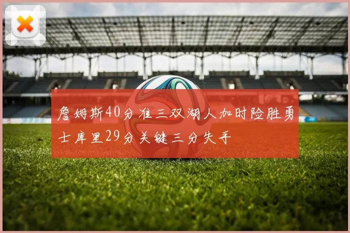 詹姆斯40分准三双湖人加时险胜勇士库里29分关键三分失手